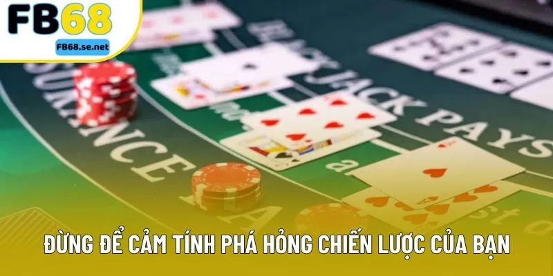 Đừng để cảm tính phá hỏng chiến lược của bạn Đừng để cảm tính phá hỏng chiến lược của bạn