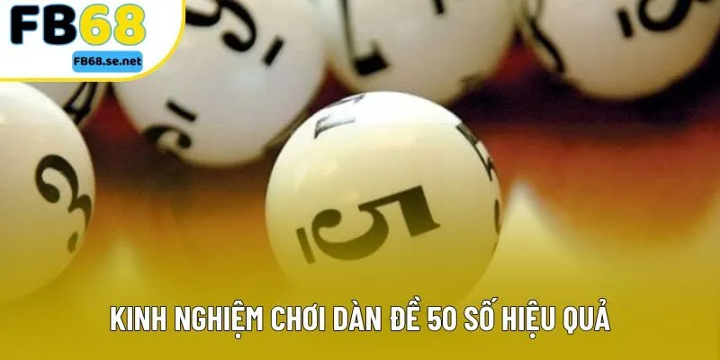 Kinh nghiệm chơi dàn đề 50 số hiệu quả Kinh nghiệm chơi dàn đề 50 số hiệu quả