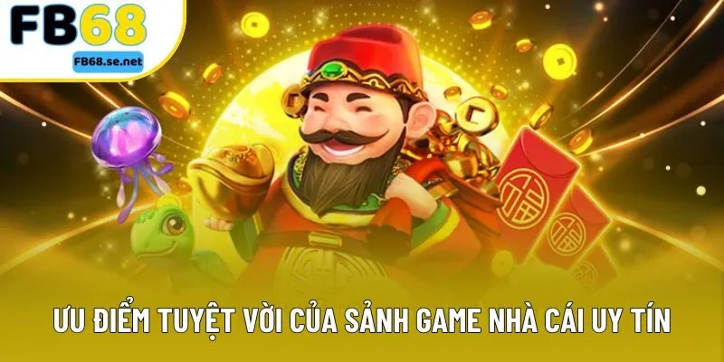 Ưu điểm tuyệt vời của sảnh game nhà cái uy tín Ưu điểm tuyệt vời của sảnh game nhà cái uy tín
