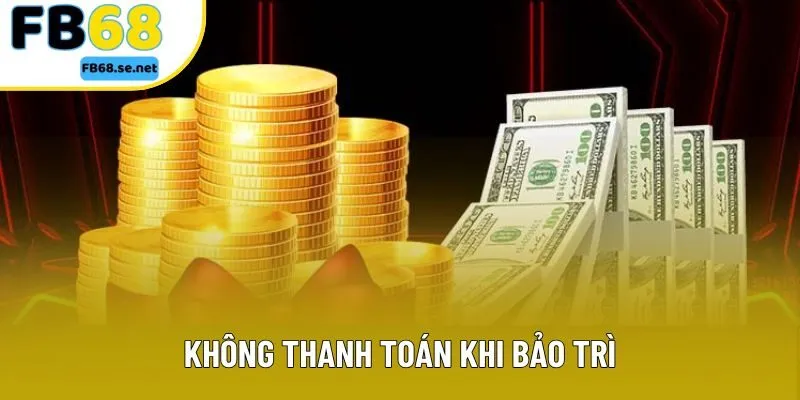 Không thanh toán khi bảo trì Không thanh toán khi bảo trì