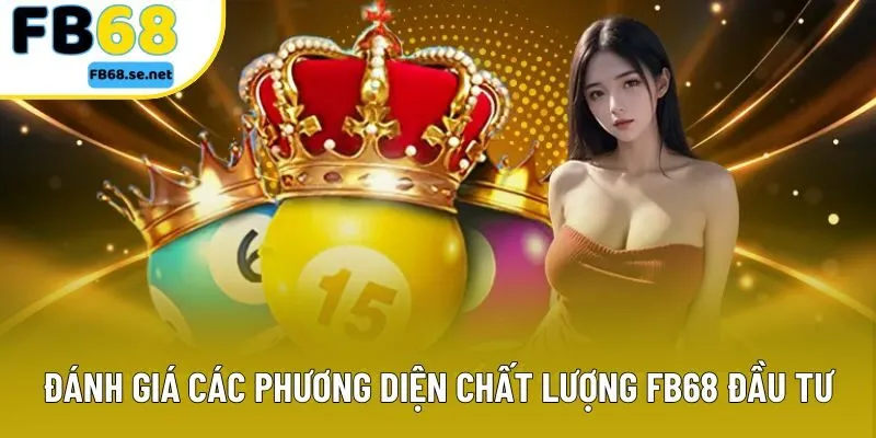 Đánh giá các phương diện chất lượng FB68 đầu tư Đánh giá các phương diện chất lượng FB68 đầu tư